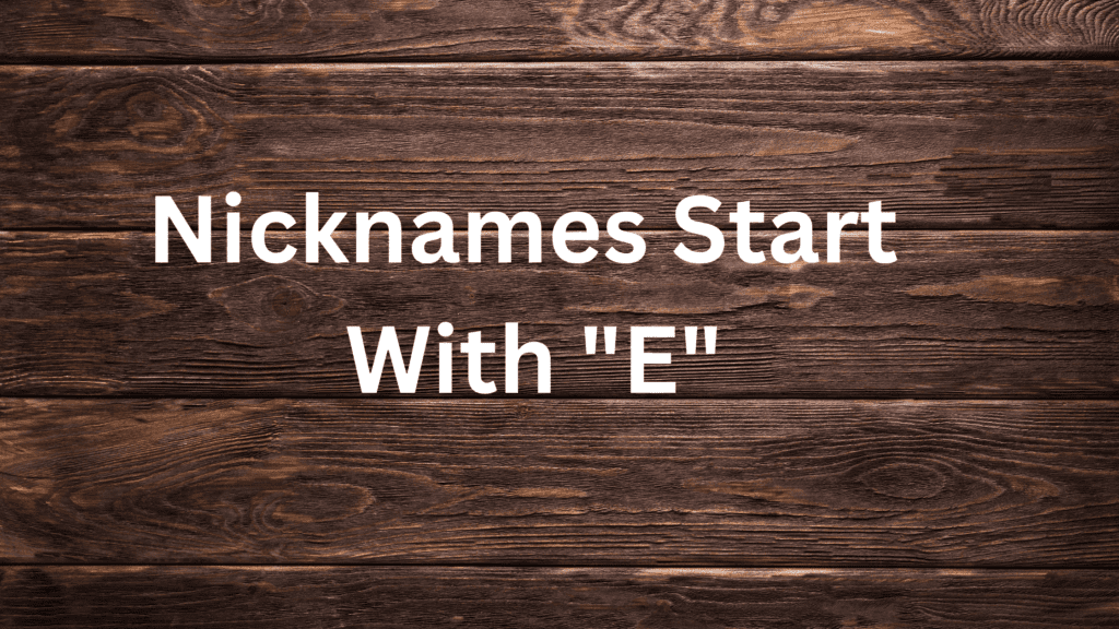 Nicknames Start With E